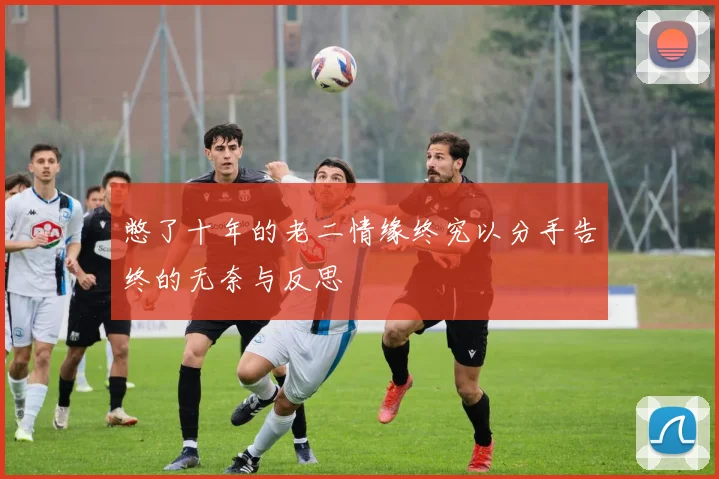 憋了十年的老二情缘终究以分手告终的无奈与反思