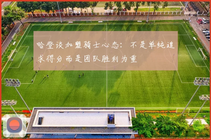 哈登谈加盟骑士心态：不是单纯追求得分而是团队胜利为重